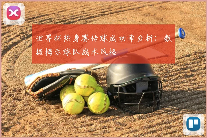 世界杯热身赛传球成功率分析：数据揭示球队战术风格
