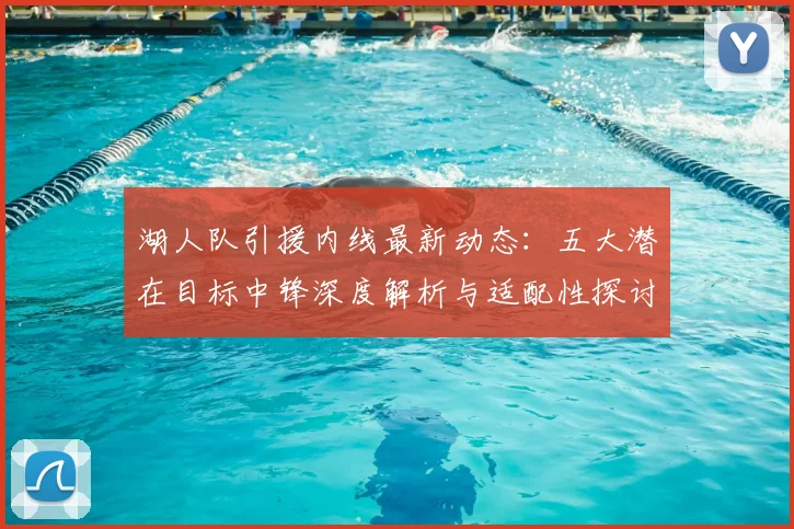 湖人队引援内线最新动态：五大潜在目标中锋深度解析与适配性探讨